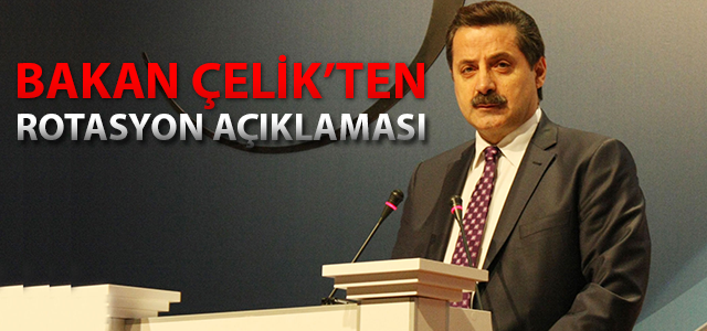 Bakan Çelik'ten rotasyon açıklaması