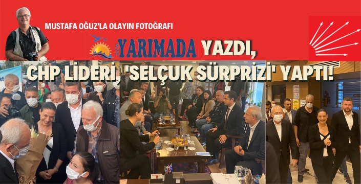 Efes Selçuk'ta, Kılıçdaroğlu da SAHADA!