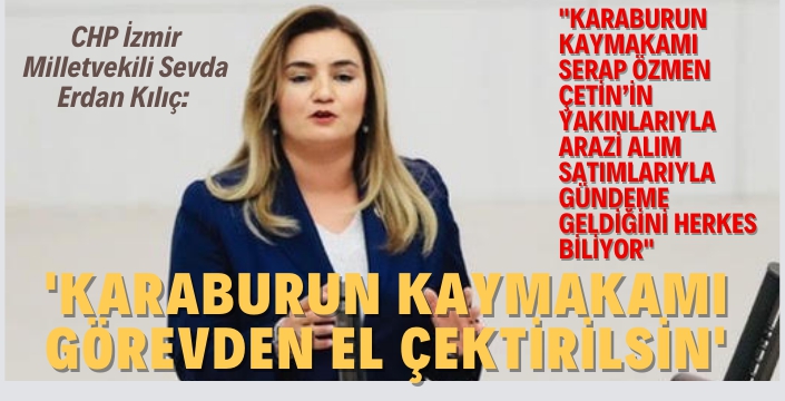 CHP Milletvekili Kılıç: "Karaburun Kaymakamı Görevden El Çektirilmeli"