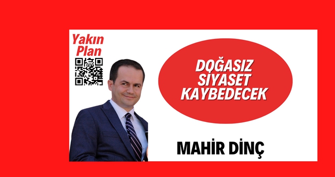 Mahir DİNÇ: 'Doğa'sız Siyaset Kaybedecek