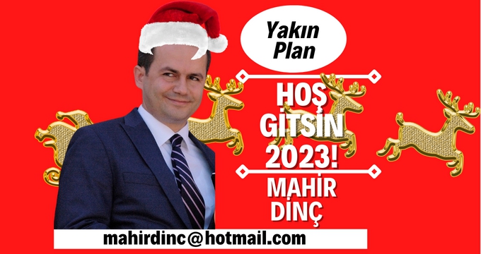 Mahir Dinç: HOŞ GİTSİN 2023!